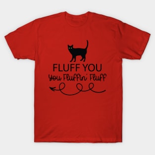 Fluff You - You Fluffin' Fluff Funny Cat Lover Gifts Kitten T-Shirt